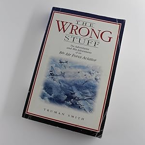 Seller image for The Wrong Stuff: The Adventures and Misadventures of an 8th Air Force Aviator by Truman Smith for sale by West Cove UK