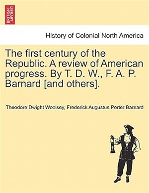 Seller image for The first century of the Republic. A review of American progress. By T. D. W., F. A. P. Barnard [and others]. for sale by GreatBookPricesUK