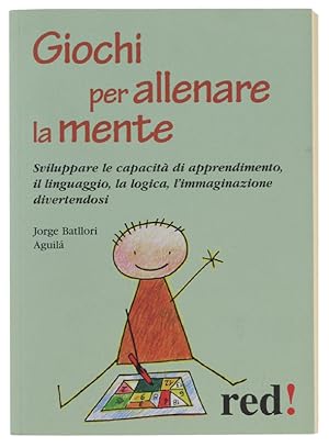 GIOCHI PER ALLENARE LA MENTE. Sviluppare le capacità di apprendimento, il linguaggio, la logica, ...