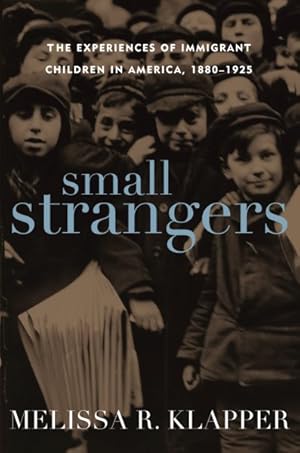 Seller image for Small Strangers : The Experiences of Immigrant Children in America, 1880-1925 for sale by GreatBookPrices