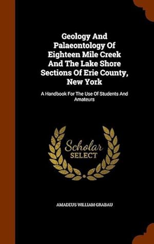 Bild des Verkufers fr Geology And Palaeontology Of Eighteen Mile Creek And The Lake Shore Sections Of Erie County, New York: A Handbook For The Use Of Students And Amateurs zum Verkauf von moluna