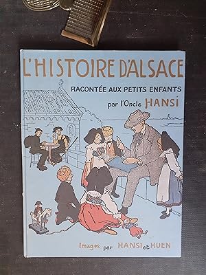 L'histoire d'Alsace racontée aux petits enfants d'Alsace et de France par l'Oncle Hansi. Avec bea...