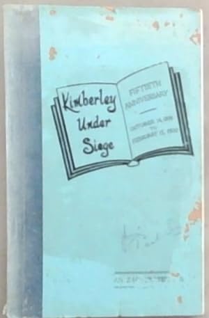 Kimberley Under Siege : An illustrated story of a brave defence endured by 50,000 men, women and ...