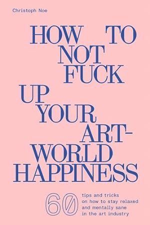 Seller image for How to Not Fuck Up Your Art-World Happiness by Noe, Christoph [Paperback ] for sale by booksXpress