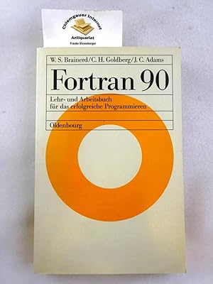 Seller image for Fortran 90 : Lehr- und Arbeitsbuch fr das erfolgreiche Programmieren. von Walter S. Brainerd ; Charles H. Goldberg ; Jeannne C. Adams. [Dt. bers.: Peter Thomas und Klaus G. Paul] for sale by Chiemgauer Internet Antiquariat GbR