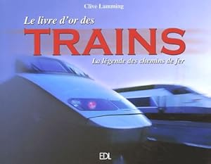 Le livre d'or des trains. La l?gende des chemins de fer - Clive Lamming