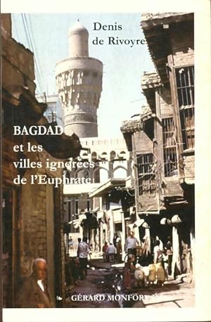 Bagdad et les villes ignorées de l'Euphrate - Denis De Rivoyre