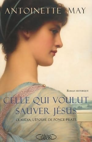 Seller image for Celle qui voulut sauver J?sus - Claudia l'?pouse de Ponce Pilate - Antoinette May for sale by Book Hmisphres