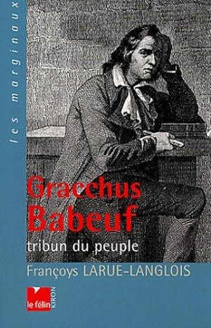Gracchus Babeuf : Tribun du peuple - Fran?oys Larue-Langlois