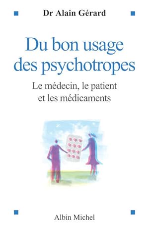 Du bon usage des psychotropes : Le m decin le patient et les m dicaments - Docteur Alain G rard