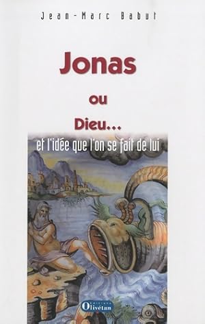 Jonas ou Dieu. : Et l'idée que l'on se fait de lui - Jean-Marc Babut