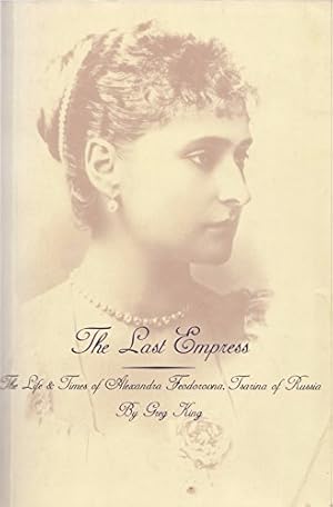 Bild des Verkufers fr Last Empress: Life and Times of Alexandra Feodorovna, Tsarina of Russia zum Verkauf von WeBuyBooks