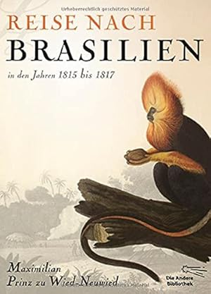 Maximilian Prinz zu Wied-Neuwied: Reise nach Brasilien in den Jahren 1815 bis 1817. Mit den volls...