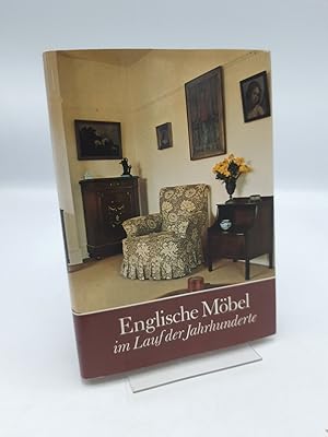 Englische Möbel im Lauf der Jahrhunderte E. Entwicklungs- u. Formengeschichte d. engl. Möbels / B...