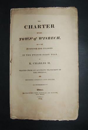 The Charter of the Town of Wisbech, as it was Confirmed and Enlarged in the Twenty-First Year of ...
