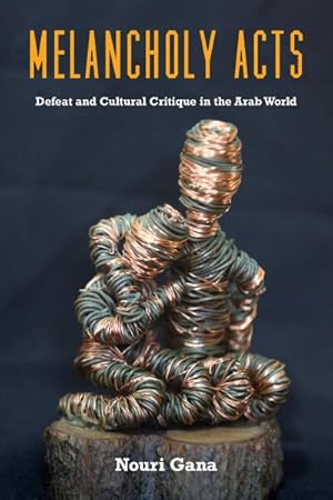 Imagen del vendedor de Melancholy Acts : Defeat and Cultural Critique in the Arab World a la venta por GreatBookPrices