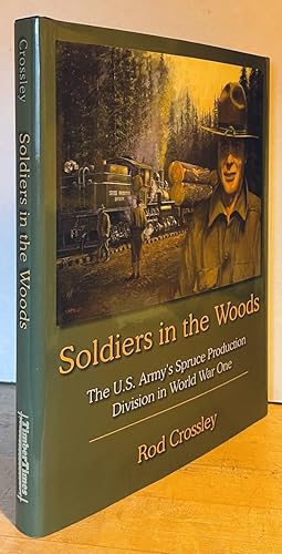 Soldiers in the Woods: The U. S. Army's Spruce Production Division in World War One