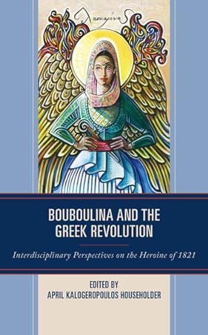 Bild des Verkufers fr Bouboulina and the Greek Revolution : Interdisciplinary Perspectives on the Heroine of 1821 zum Verkauf von GreatBookPrices
