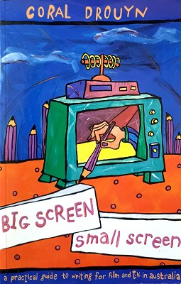 Big Screen, Small Screen: A Practical Guide To Writing For Flim And Television In Australia