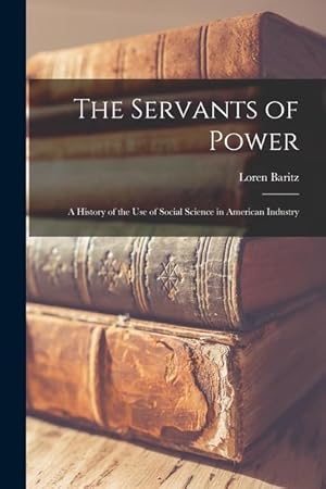 Bild des Verkufers fr The Servants of Power: a History of the Use of Social Science in American Industry zum Verkauf von moluna