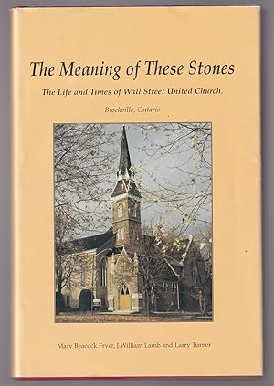 Immagine del venditore per The Meaning of These Stones: The Life and Times of Wall Street United Church, Brockville, Ontario venduto da Riverwash Books (IOBA)