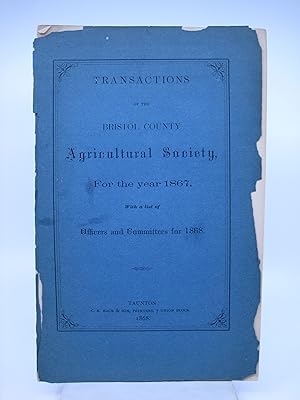 Transactions of the Bristol County Agricultural Society for the ear 1867 wit a List of Officers a...
