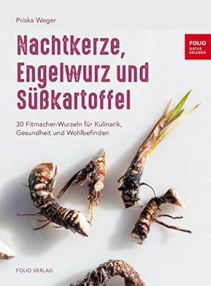 Nachtkerze, Engelwurz und Süßkartoffel. 30 Fitmacher-Wurzeln für Kulinarik, Gesundheit und Wohlbe...