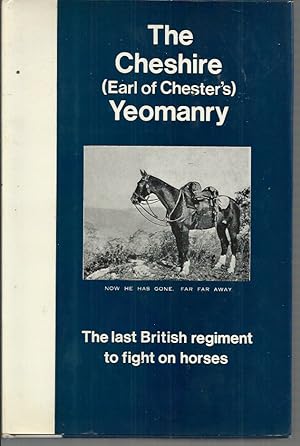 Seller image for Cheshire (Earl of Chester's) Yeomanry 1898 - 1967, The. "The last regiment to fight on horses." for sale by Elizabeth's Bookshops