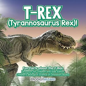 Bild des Verkufers fr T-Rex (Tyrannosaurus Rex)! Fun Facts about the T-Rex - Dinosaurs for Children and Kids Edition - Children\ s Biological Science of Dinosaurs Books zum Verkauf von moluna