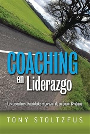 Seller image for Coaching en Liderazgo / Leadership Coaching : Las Disciplinas, Habilidades Y Corazon De Un Coach Cristiano / the Disciplines, Skills and Heart of a Christian Coach -Language: Spanish for sale by GreatBookPrices