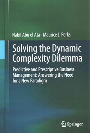 Imagen del vendedor de Solving the Dynamic Complexity Dilemma : Predictive and Prescriptive Business Management: Answering the Need for a New Paradigm a la venta por GreatBookPrices