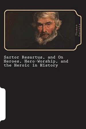 Imagen del vendedor de Sartor Resartus, and on Heroes, Hero-Worship, and the Heroic in History a la venta por GreatBookPrices