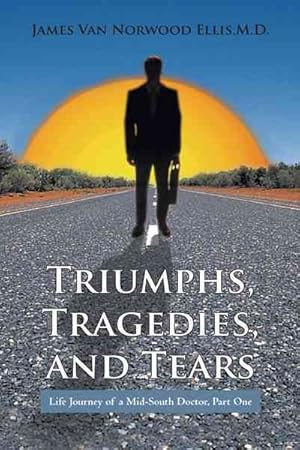 Seller image for Triumphs, Tragedies, and Tears : Life Journey of a Mid-south Doctor for sale by GreatBookPrices