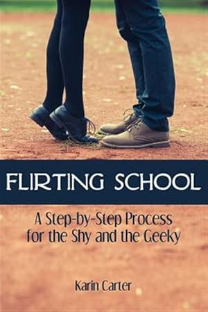 Bild des Verkufers fr Flirting School : A Step-by-step Process for the Shy and the Geeky zum Verkauf von GreatBookPrices