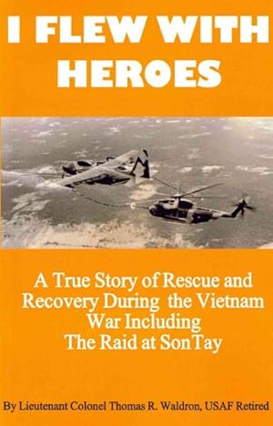 Imagen del vendedor de I Flew With Heroes : A True Story of Rescue and Recovery During the Vietnam War Including The Raid of Son Tay a la venta por GreatBookPrices