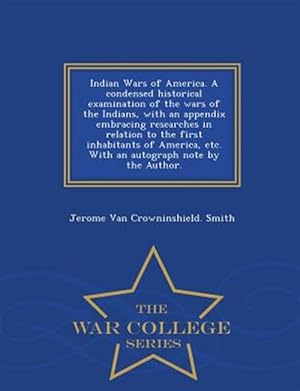 Imagen del vendedor de Indian Wars of America. A condensed historical examination of the wars of the Indians, with an appendix embracing researches in relation to the first a la venta por GreatBookPrices