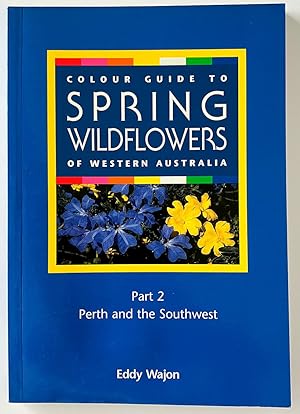 Colour Guide to Spring Wildflowers of Western Australia: Part 2: Perth and the Southwest by Eddy ...