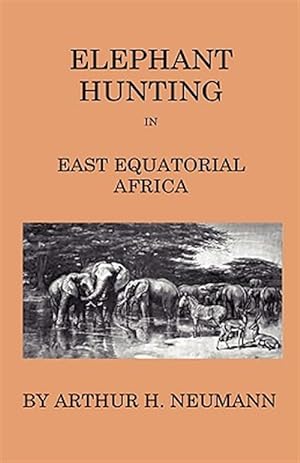Bild des Verkufers fr Elephant-hunting in East Equatorial Africa : Being An Account Of Three Years' Ivory-Hunting Under Mount Kenia And Amoung The Ndorobo Savages Of The Lorogo Mountains, Including A Trip To The North End Of Lake Rudolph zum Verkauf von GreatBookPrices