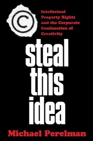 Seller image for Steal This Idea : Intellectual Property Rights And The Corporate Confiscation Of Creativity for sale by GreatBookPrices