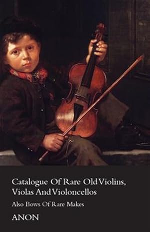 Imagen del vendedor de Catalog of Rare Old Violins, Violas and Violoncellos : Also Bows of Rare Makes a la venta por GreatBookPrices