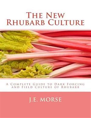 Bild des Verkufers fr New Rhubarb Culture : A Complete Guide to Dark Forcing and Field Culture of Rhubarb zum Verkauf von GreatBookPrices