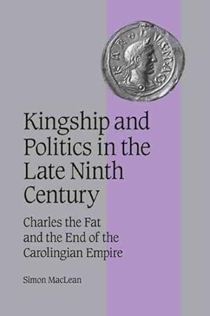 Bild des Verkufers fr Kingship and Politics in the Late Ninth Century : Charles the Fat and the End of the Carolingian Empire zum Verkauf von GreatBookPrices