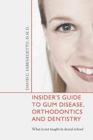 Seller image for Insider's Guide to Gum Disease, Orthodontics and Dentistry : What Is Not Taught in Dental School for sale by GreatBookPrices