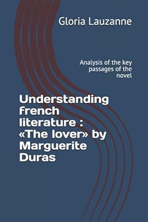 Imagen del vendedor de Understanding french literature: The lover by Marguerite Duras: Analysis of the key passages of the novel a la venta por GreatBookPrices