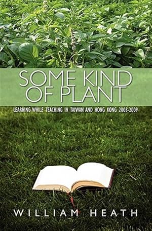 Seller image for Some Kind of Plant : Learning While Teaching in Taiwan and Hong Kong 2003-2009 for sale by GreatBookPrices