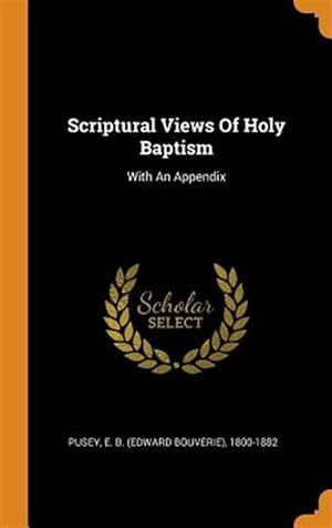 Seller image for Scriptural Views of Holy Baptism: With an Appendix for sale by GreatBookPrices