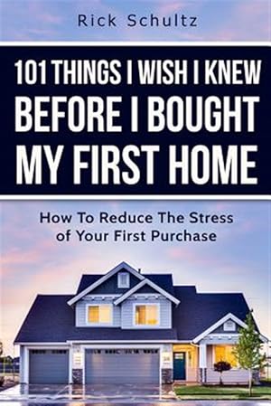 Seller image for 101 Things I Wish I Knew Before I Bought My First Home: How To Reduce The Stress Of Your First Purchase for sale by GreatBookPrices