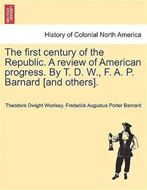 Seller image for The first century of the Republic. A review of American progress. By T. D. W., F. A. P. Barnard [and others]. for sale by GreatBookPrices