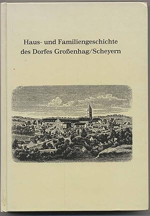 Haus- und Familiengeschichte des Dorfes Großenhag/Scheyern.