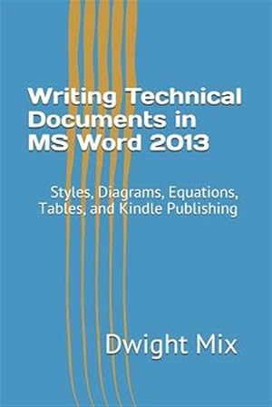 Seller image for Writing Technical Documents in Ms Word 2013 : Styles, Diagrams, Equations, Tables, and Kindle Publishing for sale by GreatBookPrices